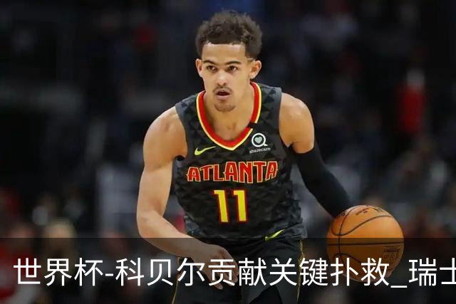 世界杯-科贝尔贡献关键扑救 瑞士半场0-0闷平哥伦比亚